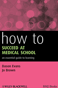 How to Succeed at Medical School - An Essential Guide to Learning 2009